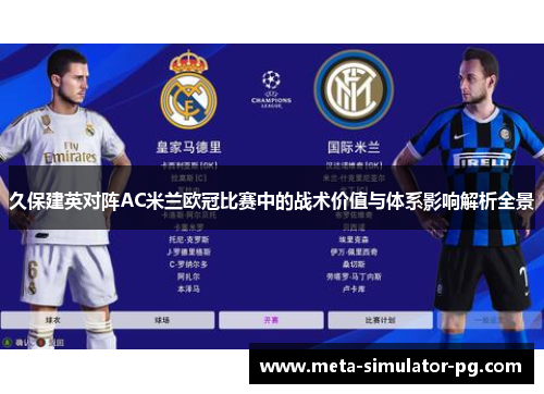 久保建英对阵AC米兰欧冠比赛中的战术价值与体系影响解析全景