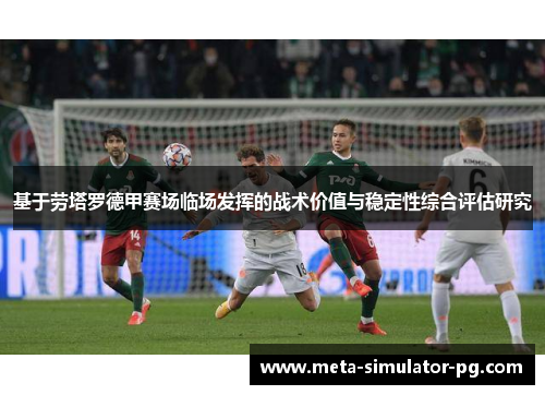 基于劳塔罗德甲赛场临场发挥的战术价值与稳定性综合评估研究