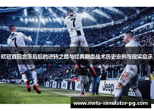 欧冠首回合落后后的逆转之路与经典翻盘战术历史案例与现实启示