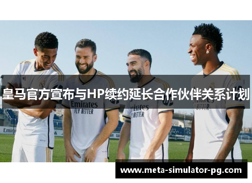 皇马官方宣布与HP续约延长合作伙伴关系计划